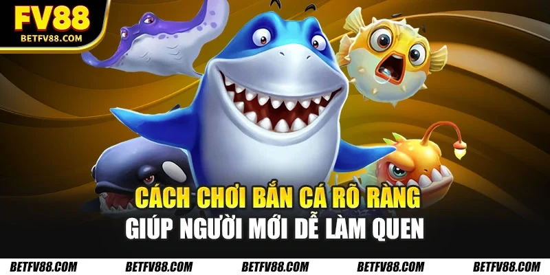 Cách Chơi Bắn Cá Đơn Giản, Dễ Thắng Tại Sòng Bạc Online 2026 1 Cách chơi bắn cá rõ ràng giúp người mới dễ làm quen