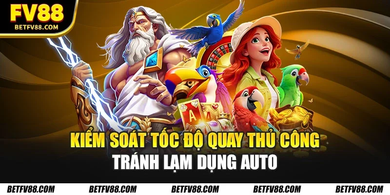 Kiểm soát tốc độ quay thủ công tránh lạm dụng auto
