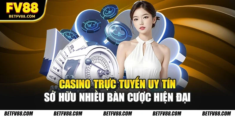 Casino trực tuyến uy tín sở hữu nhiều bàn cược hiện đại