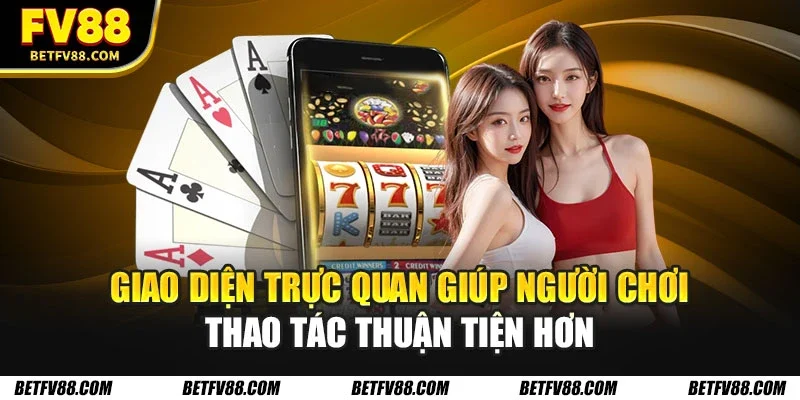 Giao diện trực quan giúp người chơi thao tác thuận tiện hơn
