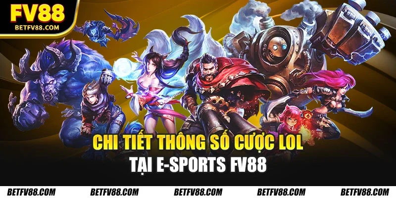 Chi tiết thông số cược LOL tại e-sports FV88