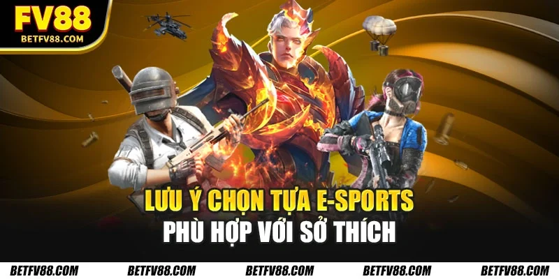 Lưu ý chọn tựa E-Sports phù hợp với sở thích
