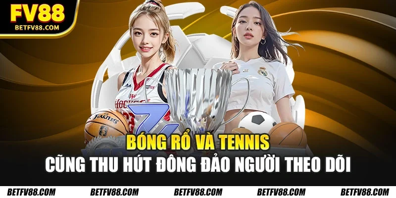Bóng rổ và tennis cũng thu hút đông đảo người theo dõi