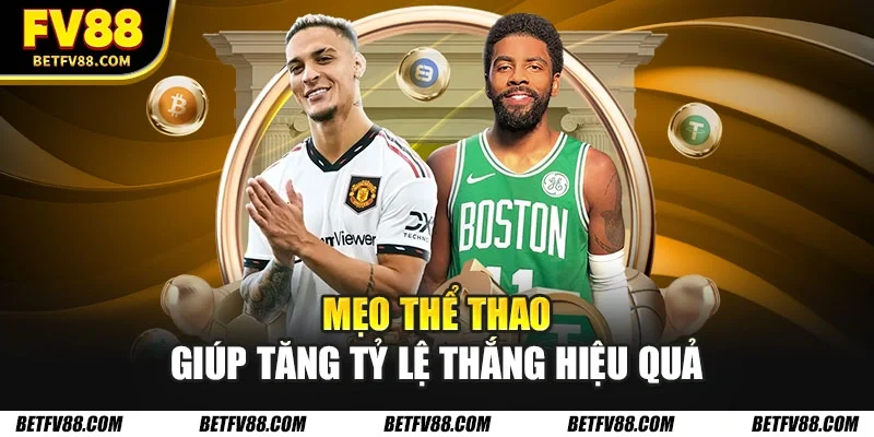 Mẹo thể thao giúp tăng tỷ lệ thắng hiệu quả