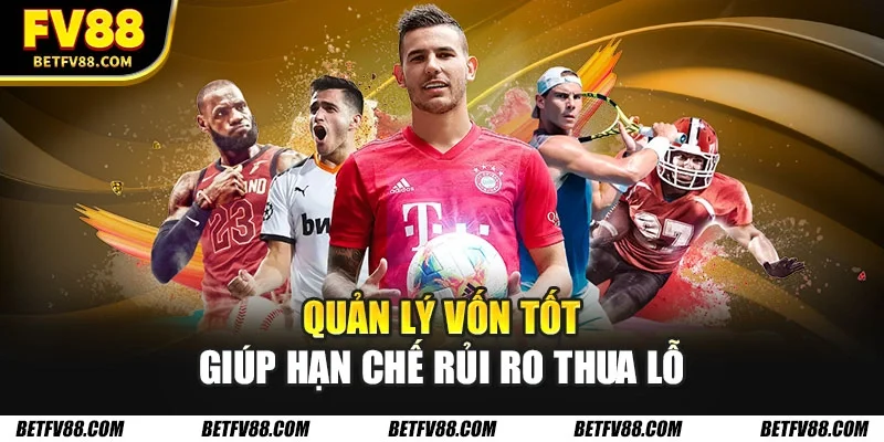 Quản lý vốn tốt giúp hạn chế rủi ro thua lỗ