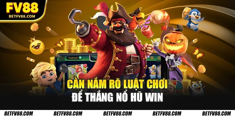 Cần nắm rõ luật chơi để thắng nổ hũ win