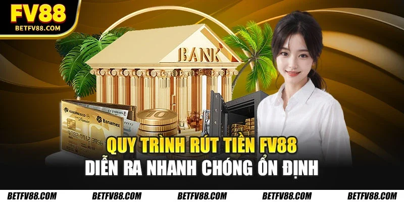 Quy trình rút tiền FV88 diễn ra nhanh chóng ổn định