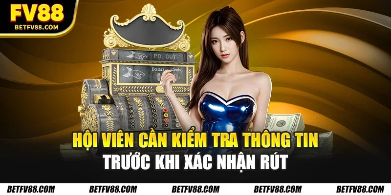 Hội viên cần kiểm tra thông tin trước khi xác nhận rút