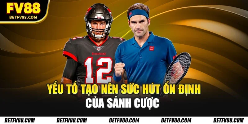 Thể Thao FV88 – Điểm Nóng Được Yêu Thích Số 1 Thị Trường 2 Yếu tố tạo nên sức hút ổn định của sảnh cược