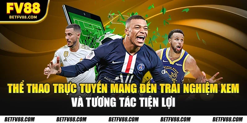 Thể thao trực tuyến mang đến trải nghiệm xem và tương tác tiện lợi