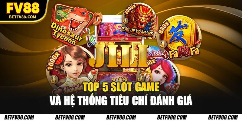 Top 5 slot game và hệ thống tiêu chí đánh giá