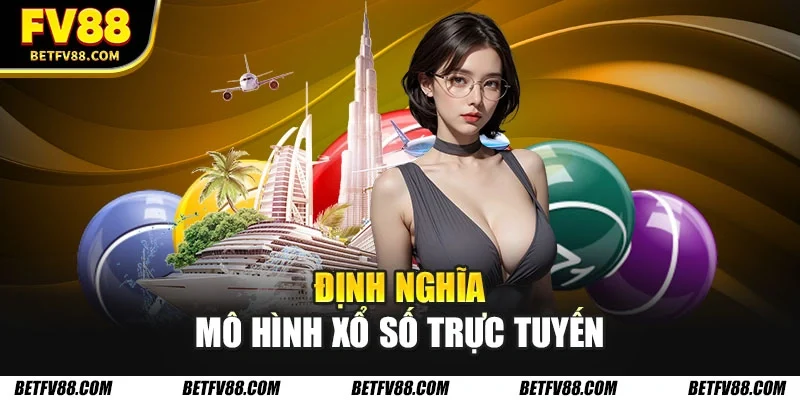 3 Lý Do Xổ Số Trực Tuyến Ngày Càng Thu Hút Người Chơi 1 Định nghĩa mô hình xổ số trực tuyến